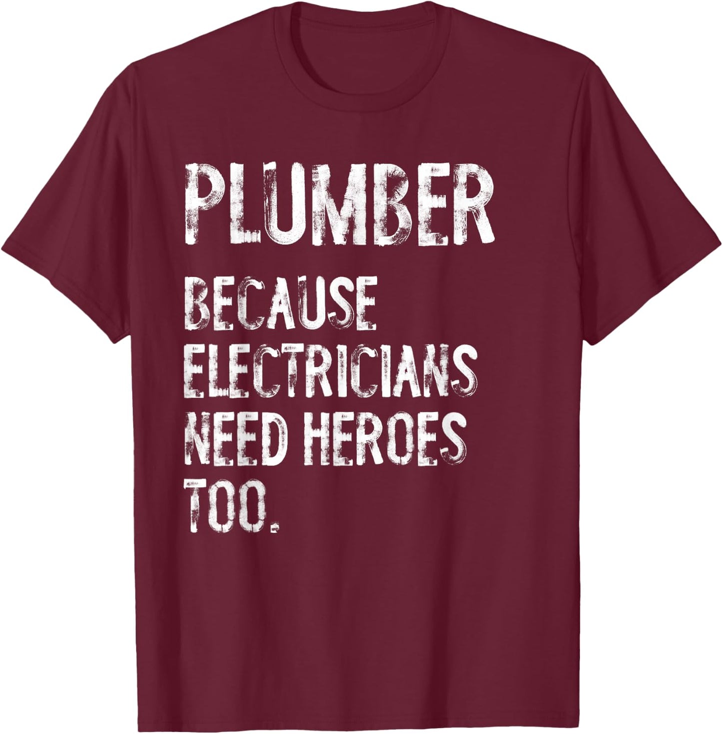 Plumber Because Electricians Need Heroes Too Funny T-Shirt - T-Shirt | Maroon