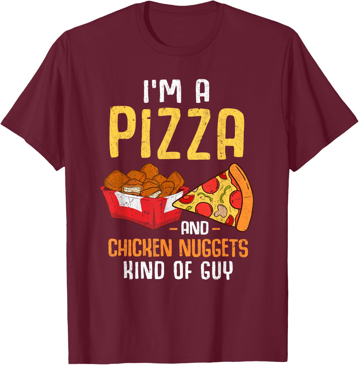 Im A Pizza And Chicken Nuggets Kind Of Guy Chicken Nugget T-Shirt - T-Shirt | Maroon