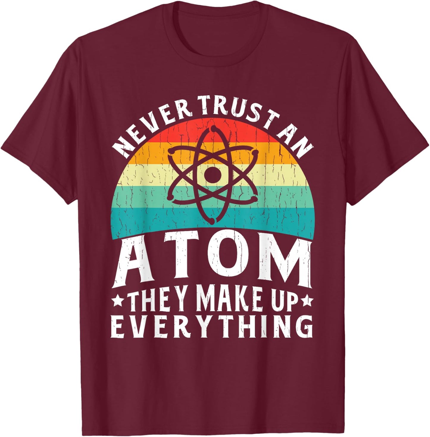 Never Trust An Atom They Make Up Everything Science Teacher T-Shirt - T-Shirt | Maroon