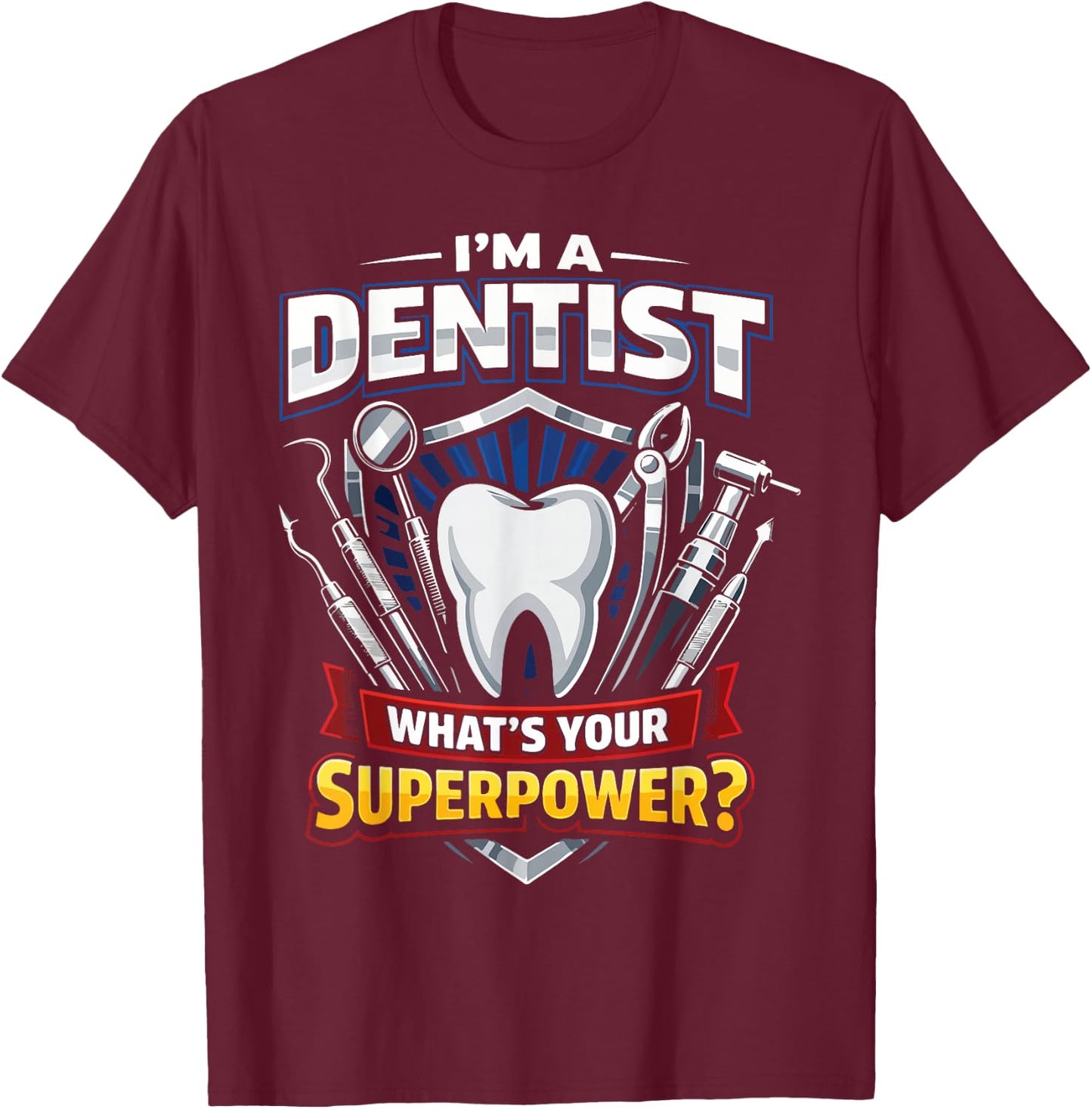 Dentist I'm A Dentist What's Your Superpower? T-Shirt - T-Shirt | Maroon