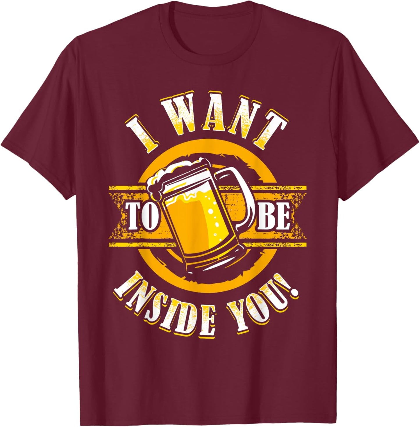 I Want To Be Inside You Humour Beer Lover Craft Beer Drinker T-Shirt - T-Shirt | Maroon