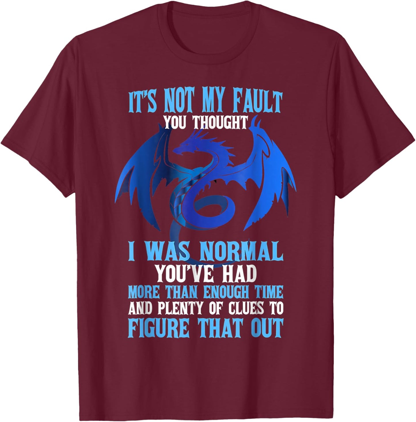 It's Not My Fault You Thought I Was Normal Dragon Funny T-Shirt - T-Shirt | Maroon