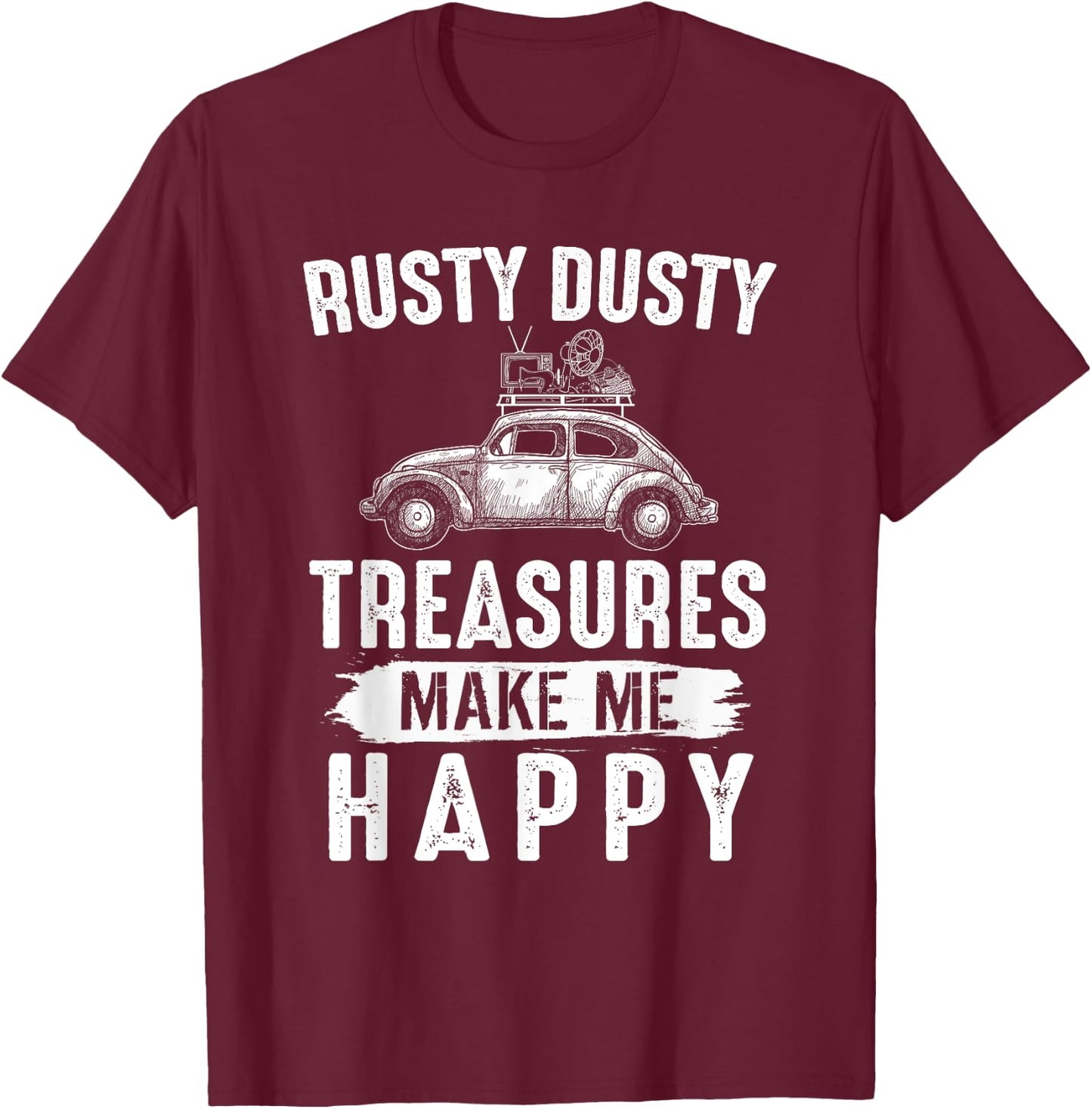 Rusty Dusty Treasures Make Me Happy - Picker Funny Gift T-Shirt - T-Shirt | Maroon