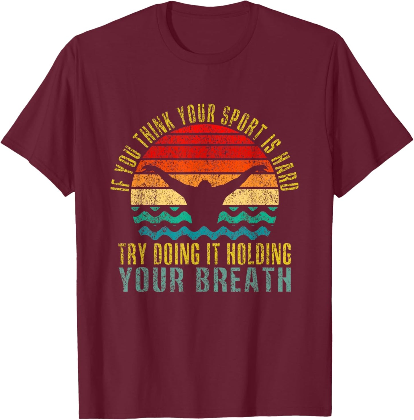 If You Think Your Sport Is Hard Try Doing It Holding Breath T-Shirt - T-Shirt | Maroon