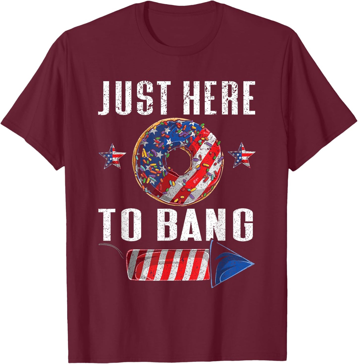 Just Here To Bang | American Flag USA Funny 4th Of July T-Shirt - T-Shirt | Maroon