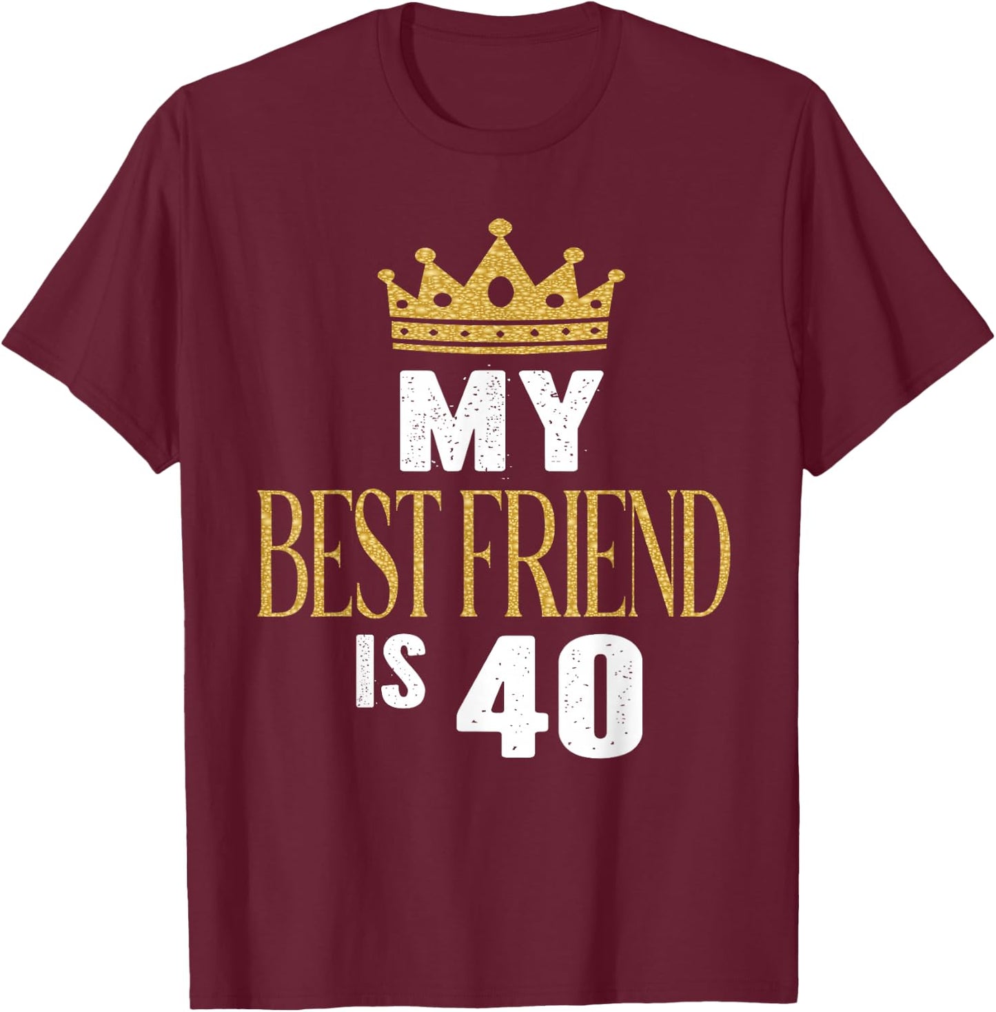 My Best Friend Is 40 Years Old 40th Birthday Party Matching T-Shirt - T-Shirt | Maroon