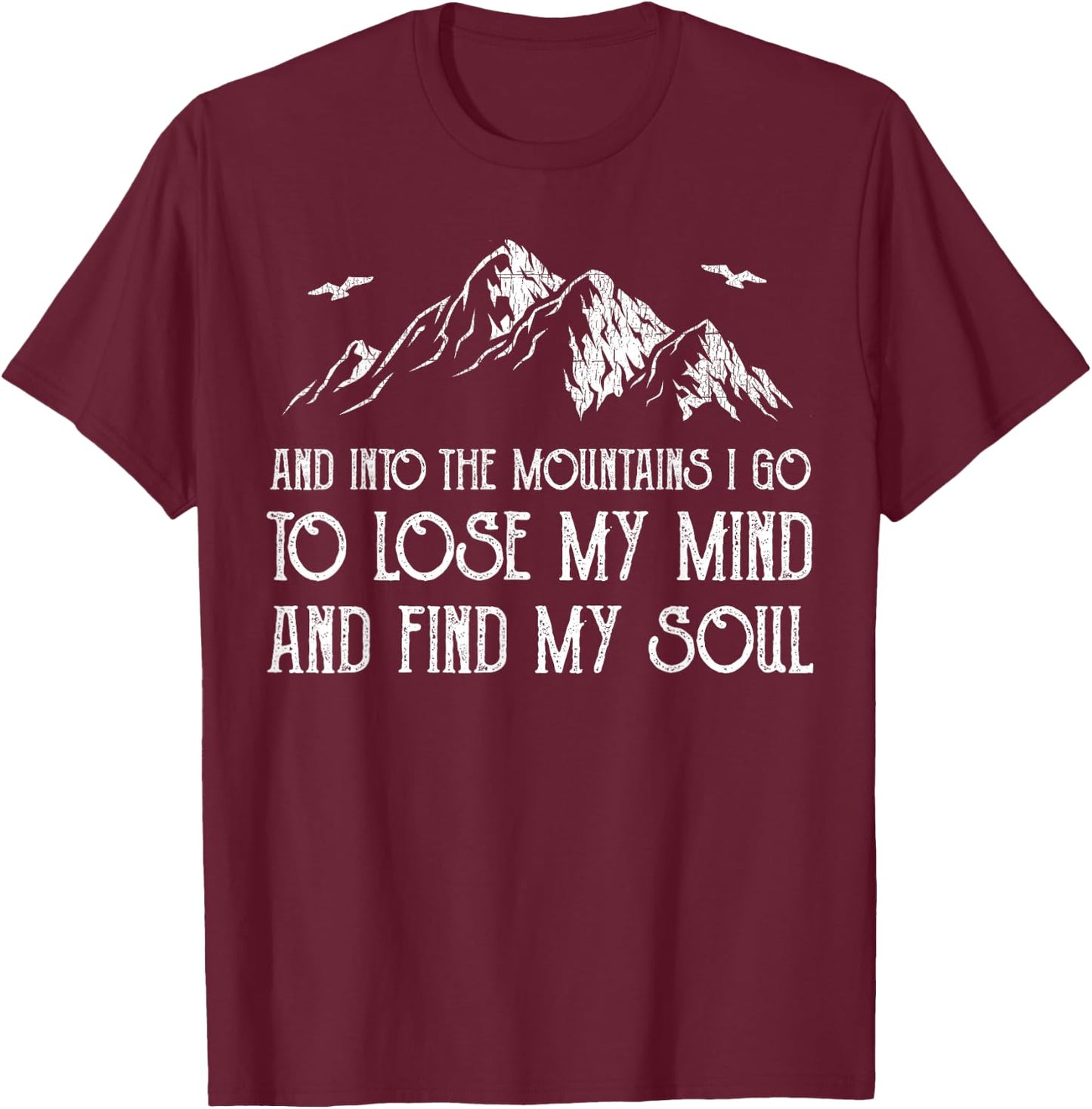 And Into The Mountains I Go To Lose My Mind And Find My Soul T-Shirt - T-Shirt | Maroon