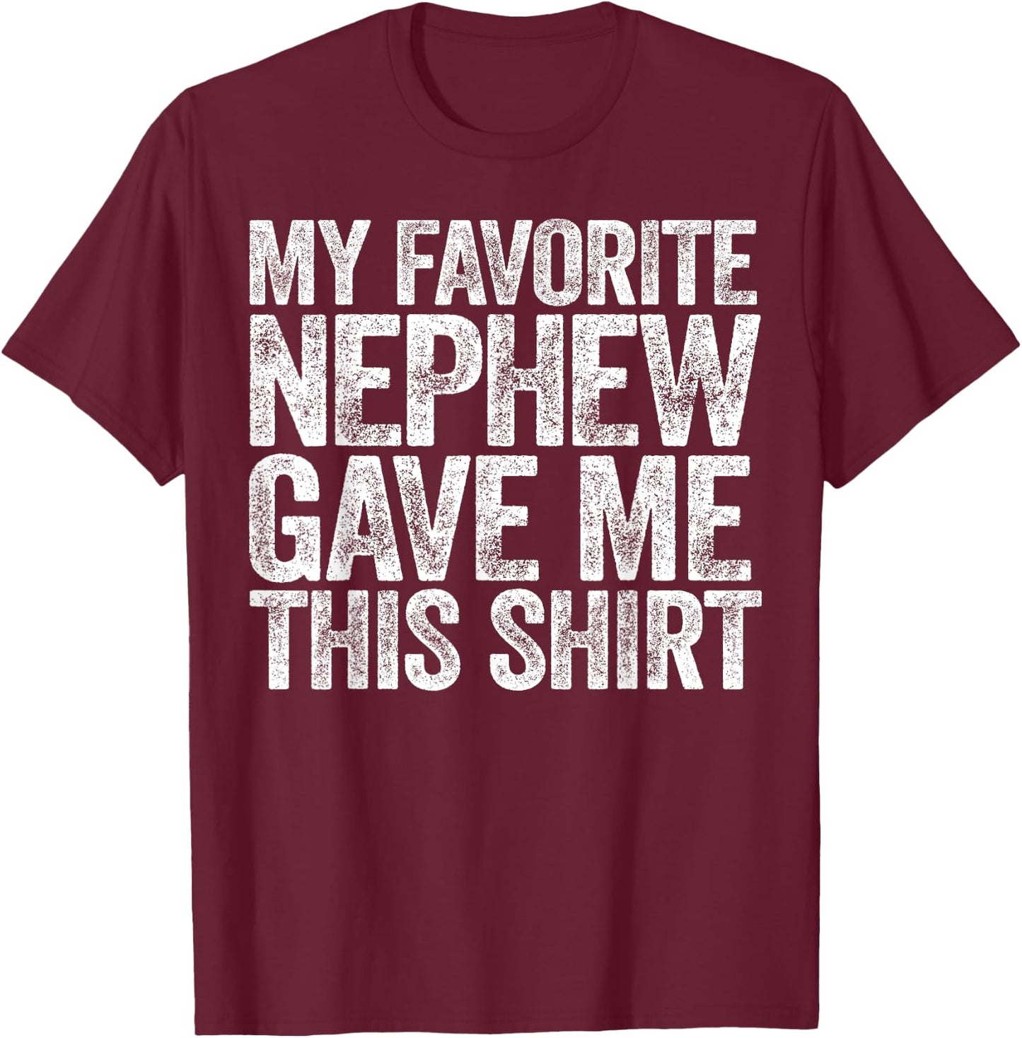 My Favorite Nephew Gave Me This Shirt Funny Uncle Aunt T-Shirt - T-Shirt | Maroon
