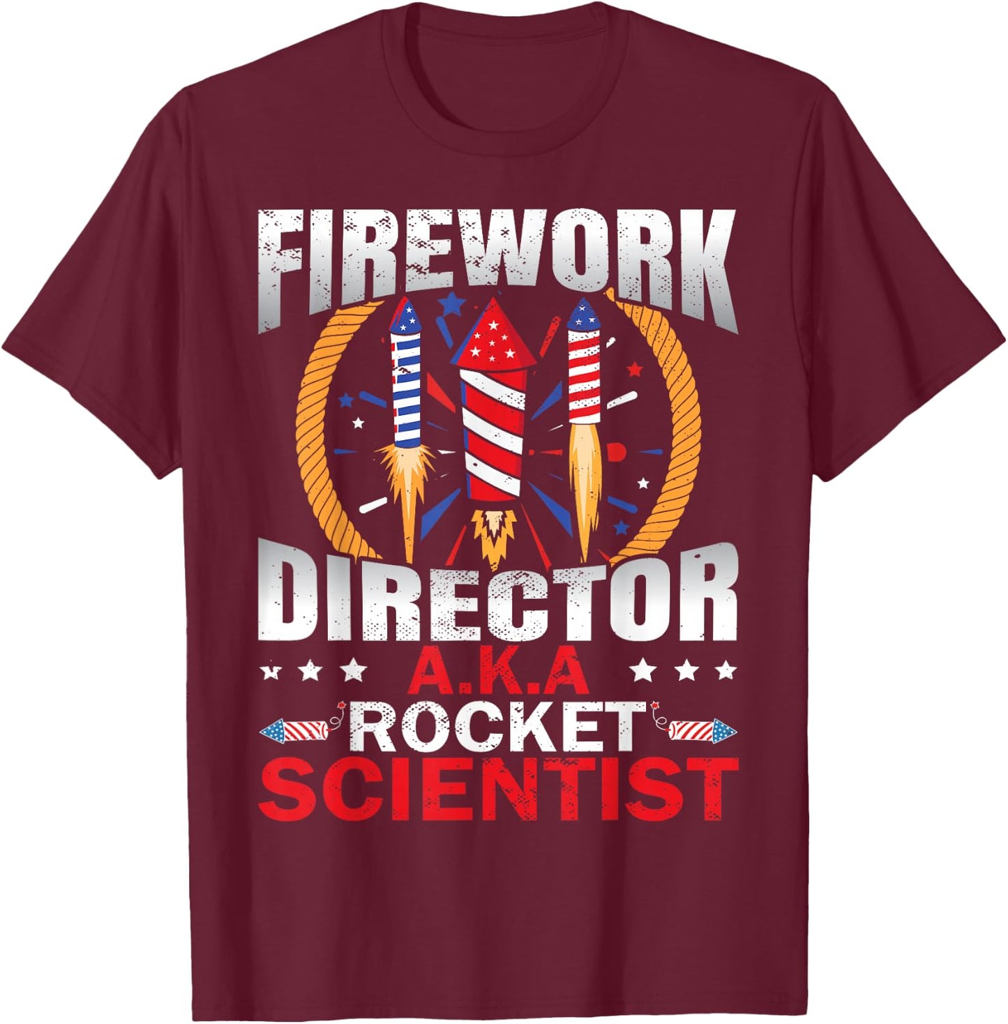 Fireworks Director Aka Rocket Scientist Funny 4th Of July T-Shirt - T-Shirt | Maroon
