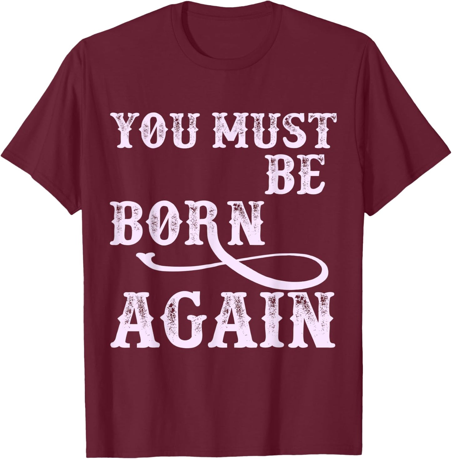 You Must Be Born Again Believer Christian Faith Over Fear T-Shirt - T-Shirt | Maroon