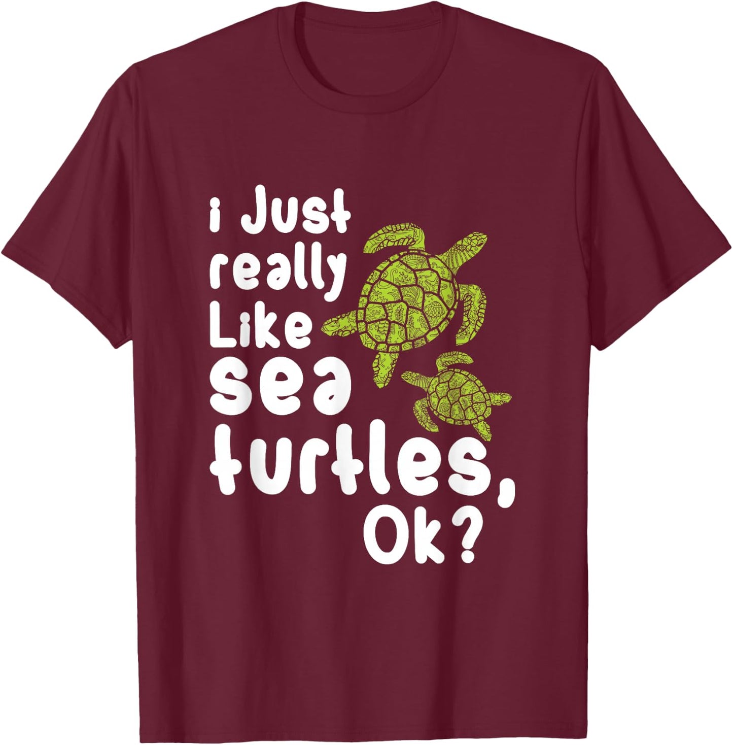 I Like Sea Turtles Funny Gift T-Shirt - T-Shirt | Maroon
