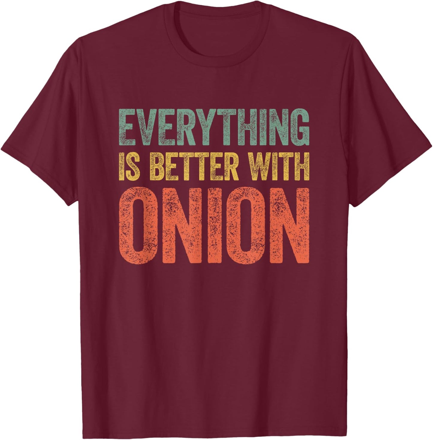 Everything Is Better With Onion T-Shirt - T-Shirt | Maroon