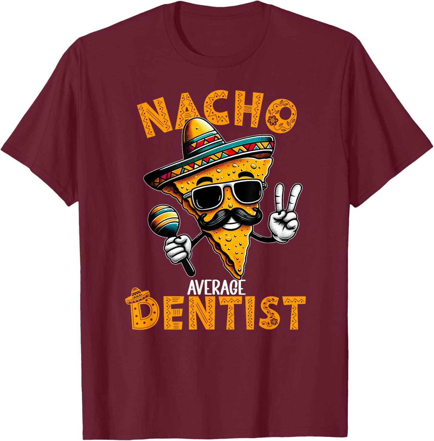 Nacho Average Dentist Funny Dentist Cinco De Mayo T-Shirt - T-Shirt | Maroon
