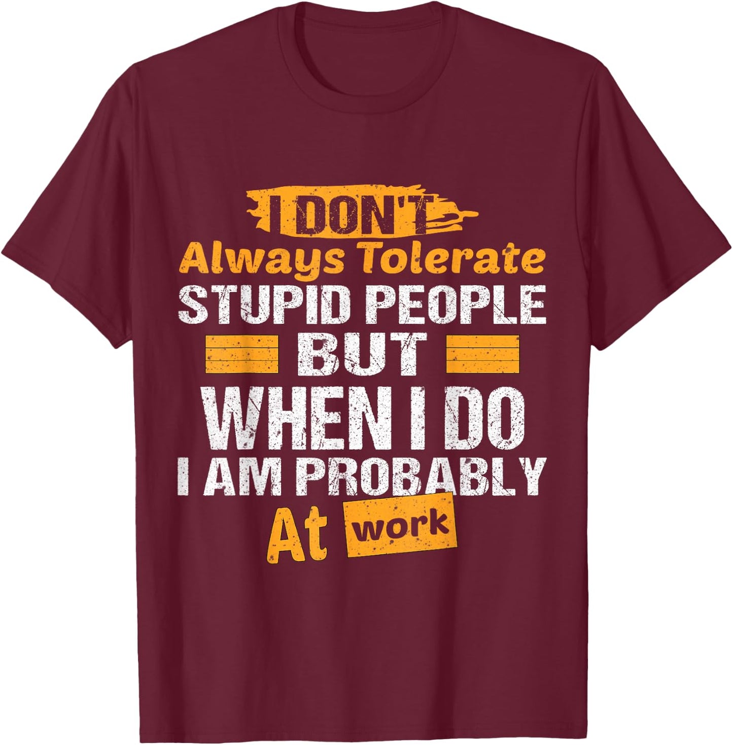 I Don't Always Tolerate Stupid People Only At Work Costume T-Shirt - T-Shirt | Maroon