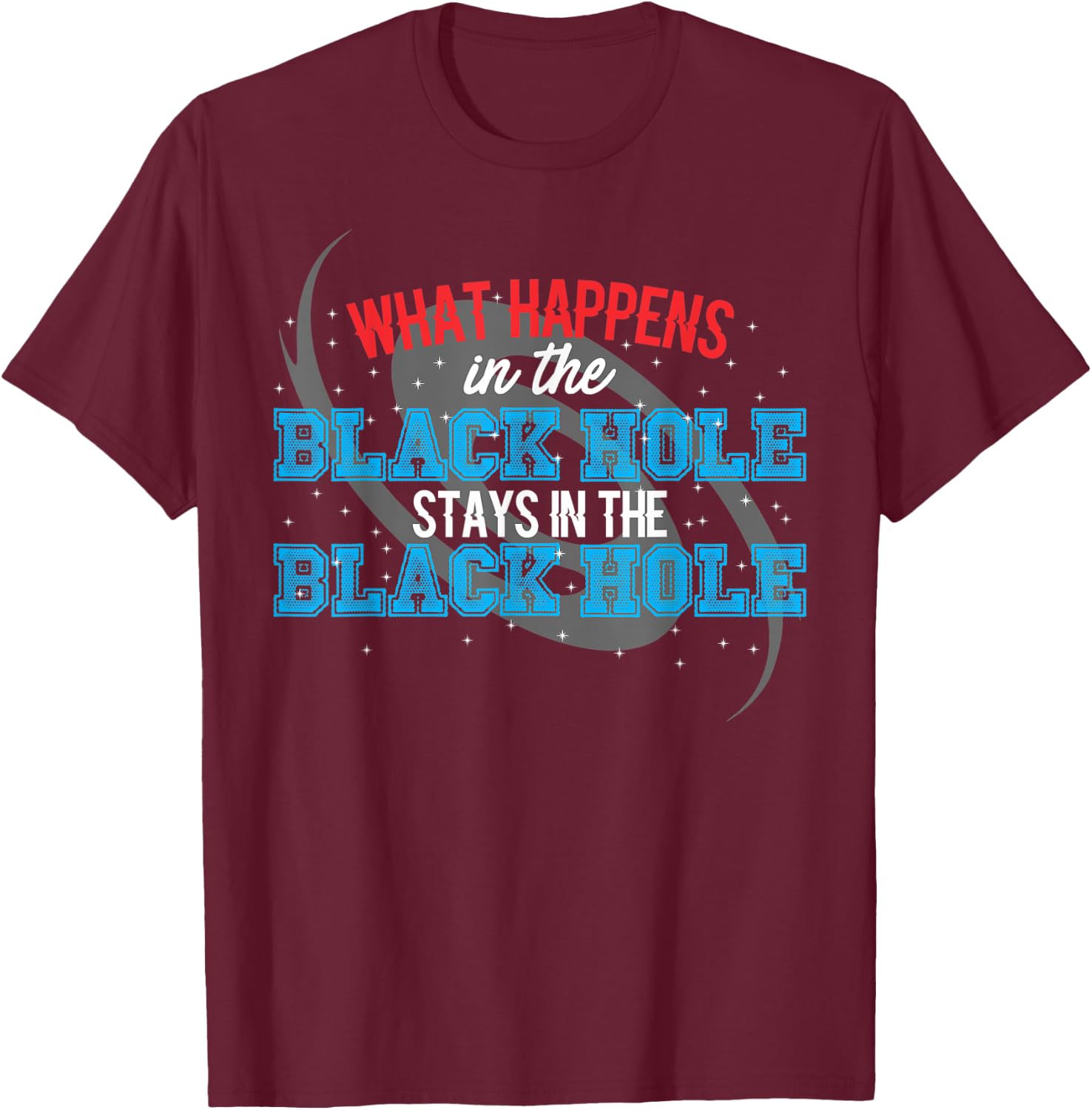 What Happens In The Black Hole Stays In The Black Hole T-Shirt - T-Shirt | Maroon