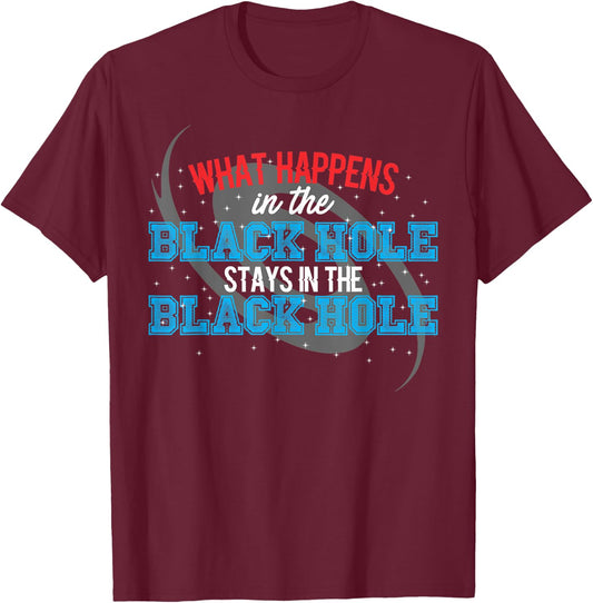 What Happens In The Black Hole Stays In The Black Hole T-Shirt - T-Shirt | Maroon