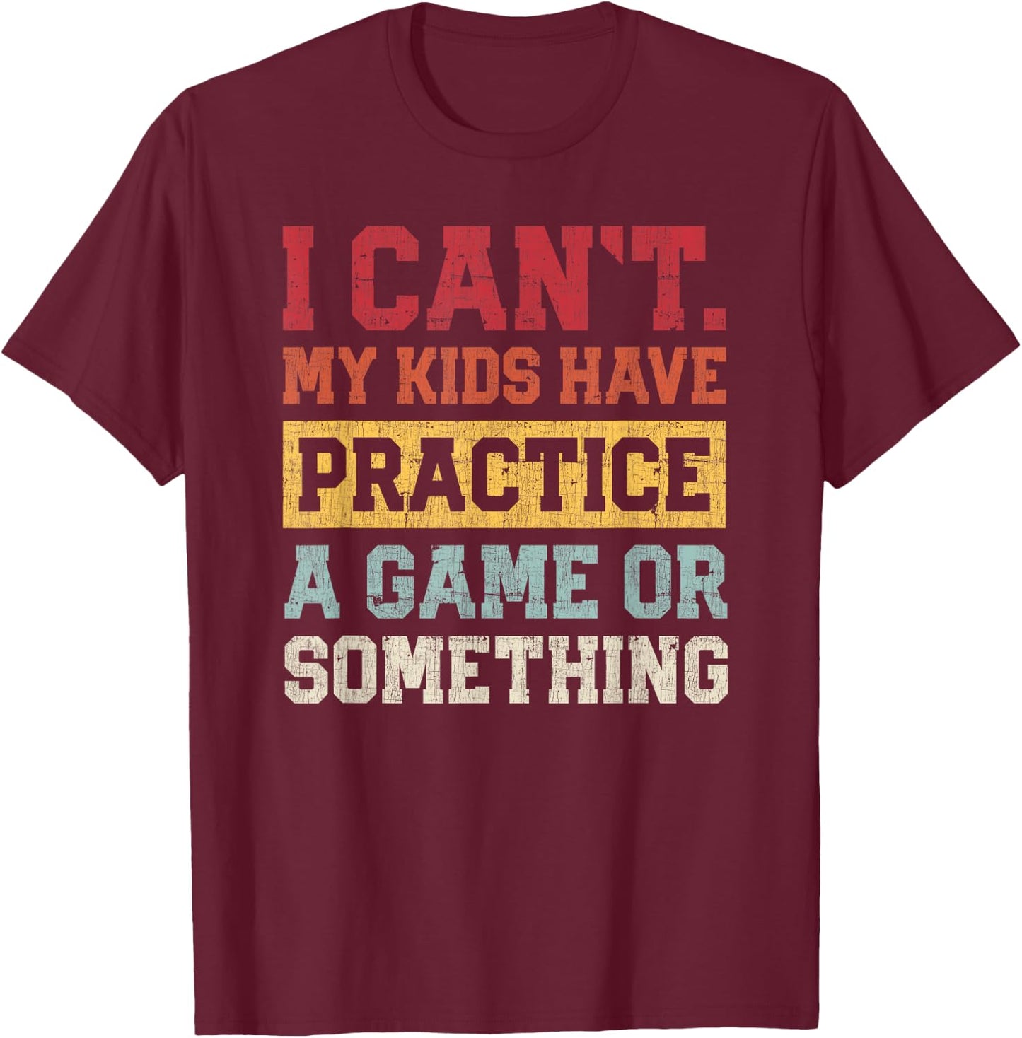 I Cant My Kids Have Practice A Game Or Something Funny Mom T-Shirt - T-Shirt | Maroon