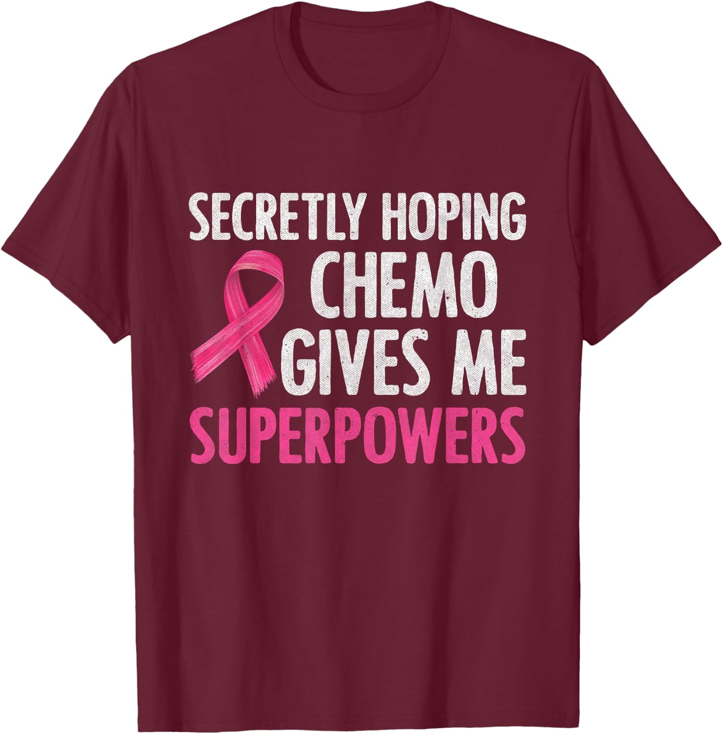 Secretly Hoping Chemo Gives Me Superpowers Breast Cancer T-Shirt - T-Shirt | Maroon