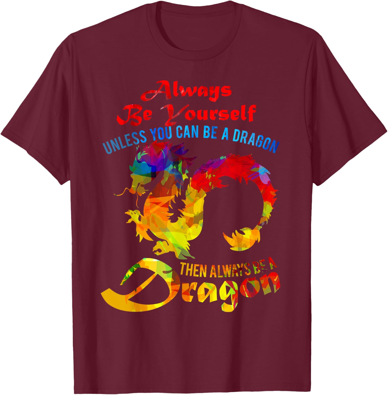 Always Be Yourself Unless You Can Be A Dragon Gift T-Shirt - T-Shirt | Maroon