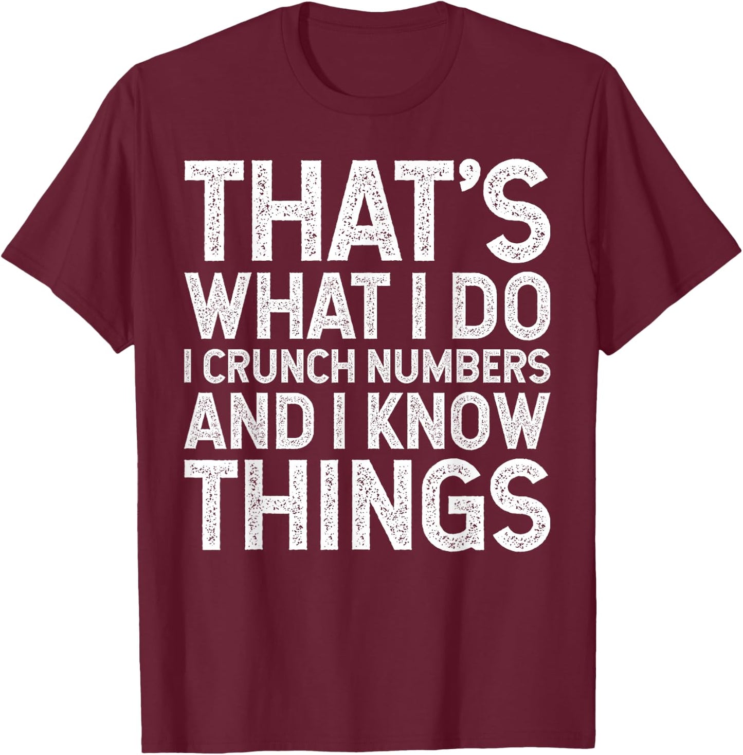 That's What I Do I Crunch Numbers And I Know Things T-Shirt - T-Shirt | Maroon