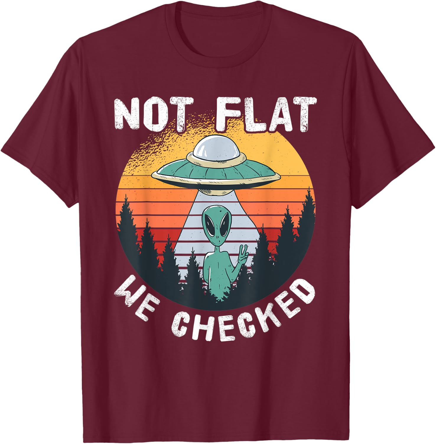 Alien UFO Not Flat We Checked T-Shirt - T-Shirt | Maroon