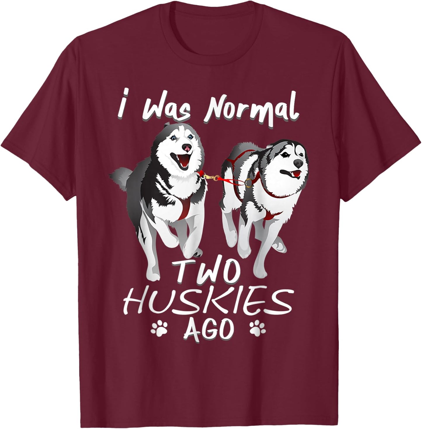 I Was Normal 2 Siberian Huskies Ago - Awesome Cute Dog Women T-Shirt - T-Shirt | Maroon