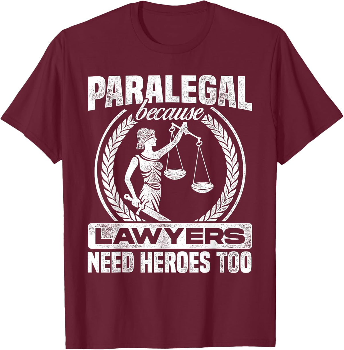 Paralegal Because Lawyers Need Heroes Too Lawyer Law Firm T-Shirt - T-Shirt | Maroon