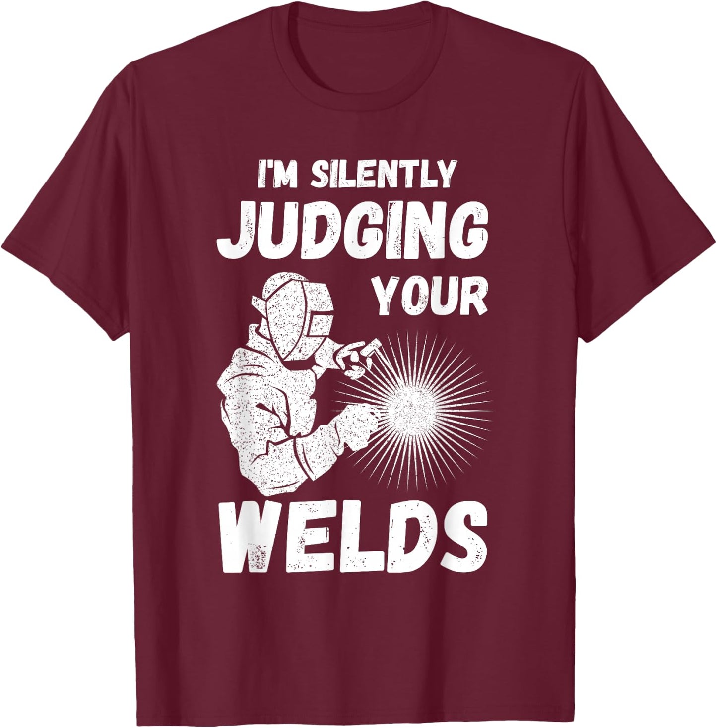 Welders Present Silently Judging Your Weld Metal Worker T-Shirt - T-Shirt | Maroon