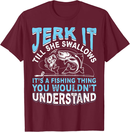 Jerk It Till She Swallows It's A Fishing Thing T Shirt Men T-Shirt - T-Shirt | Maroon