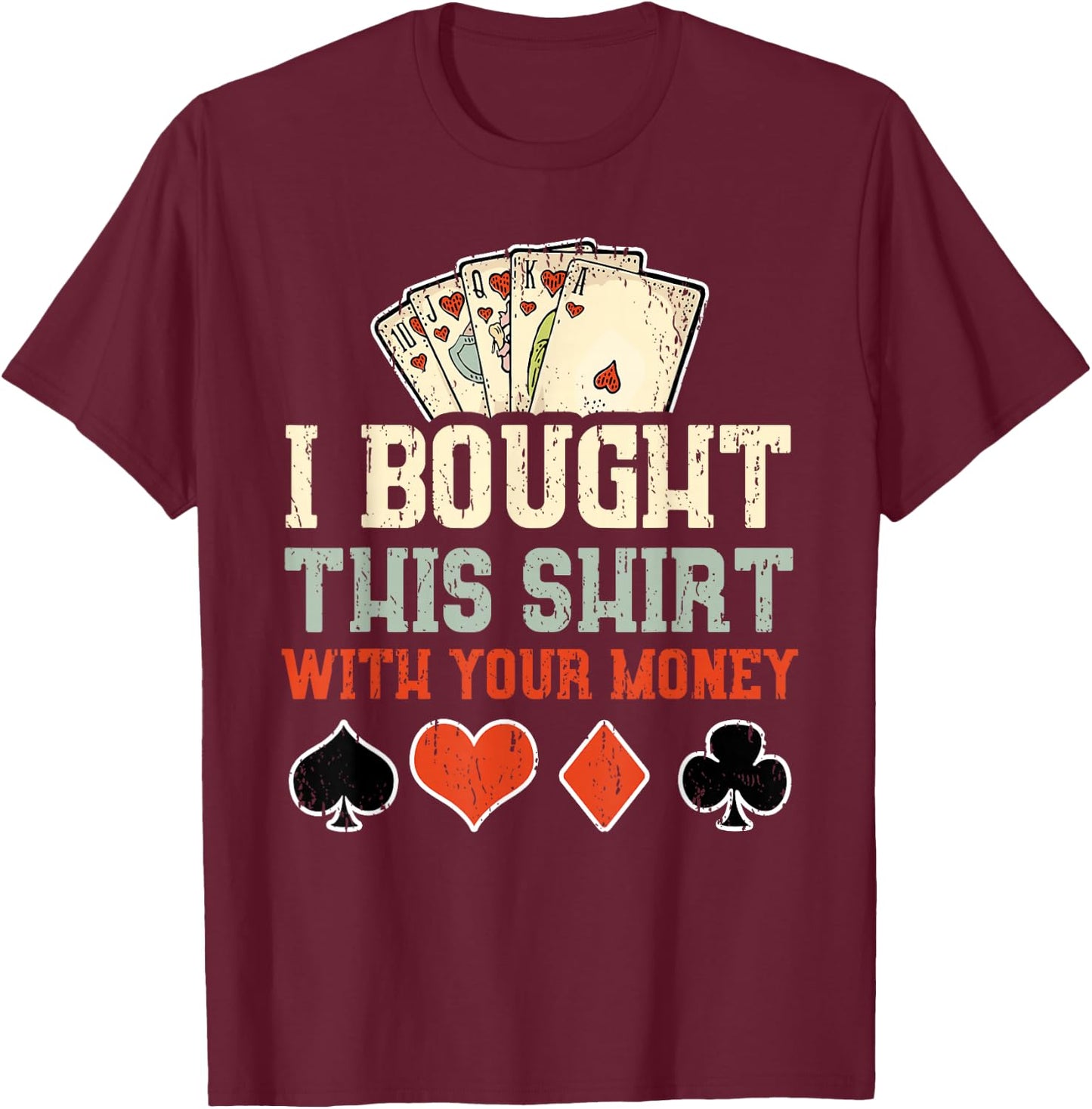 I Bought This With Your Money - Funny Poker Gift T-Shirt - T-Shirt | Maroon