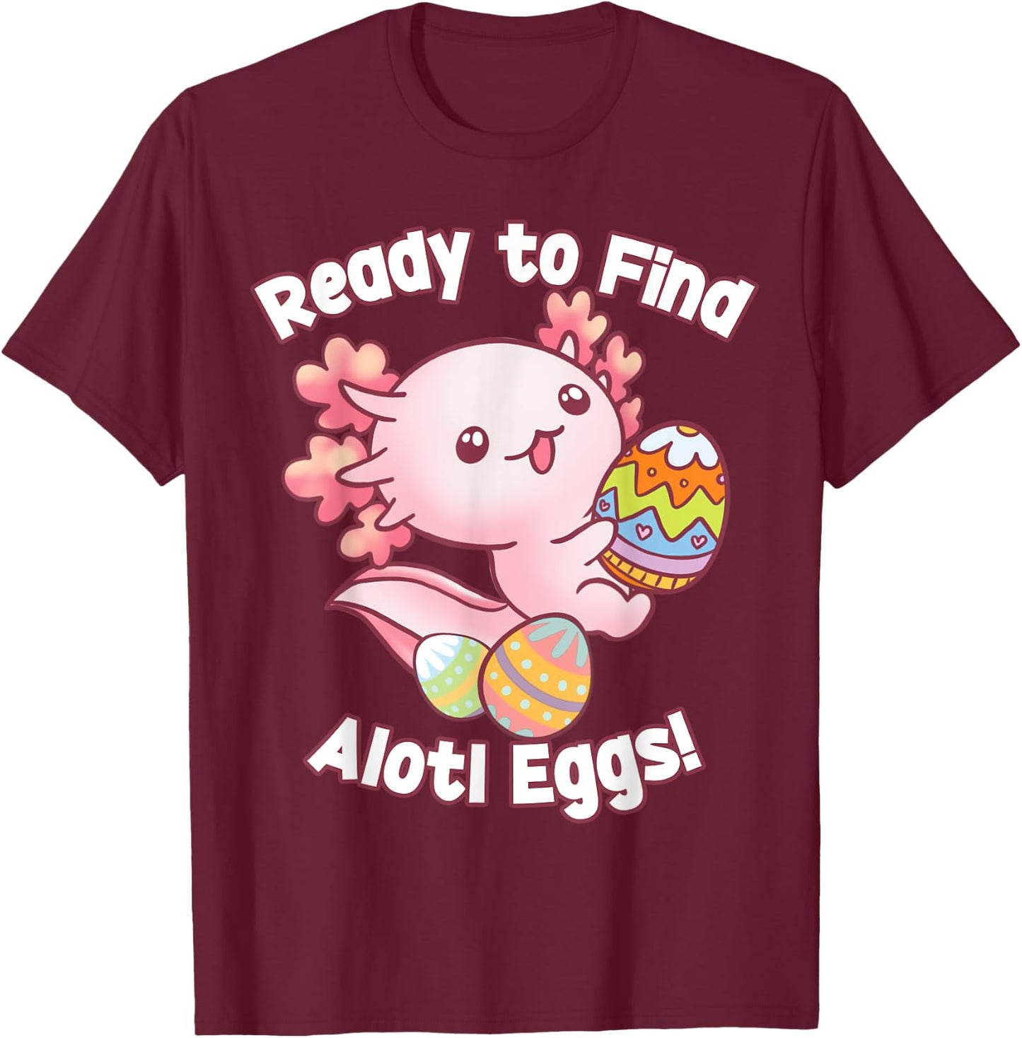 Ready To Find Alotl Eggs! Cute Axolotl Anime Kawaii Easter T-Shirt - T-Shirt | Maroon