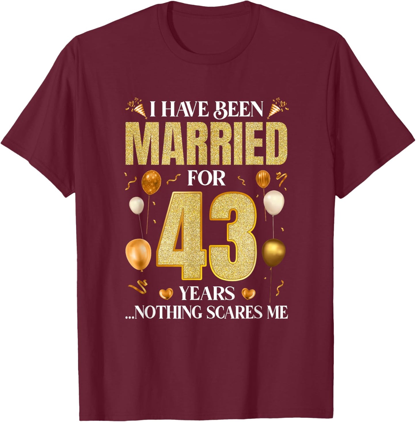 I Have Been Married For 43 Years 43Rd Wedding Anniversary T-Shirt - T-Shirt | Maroon