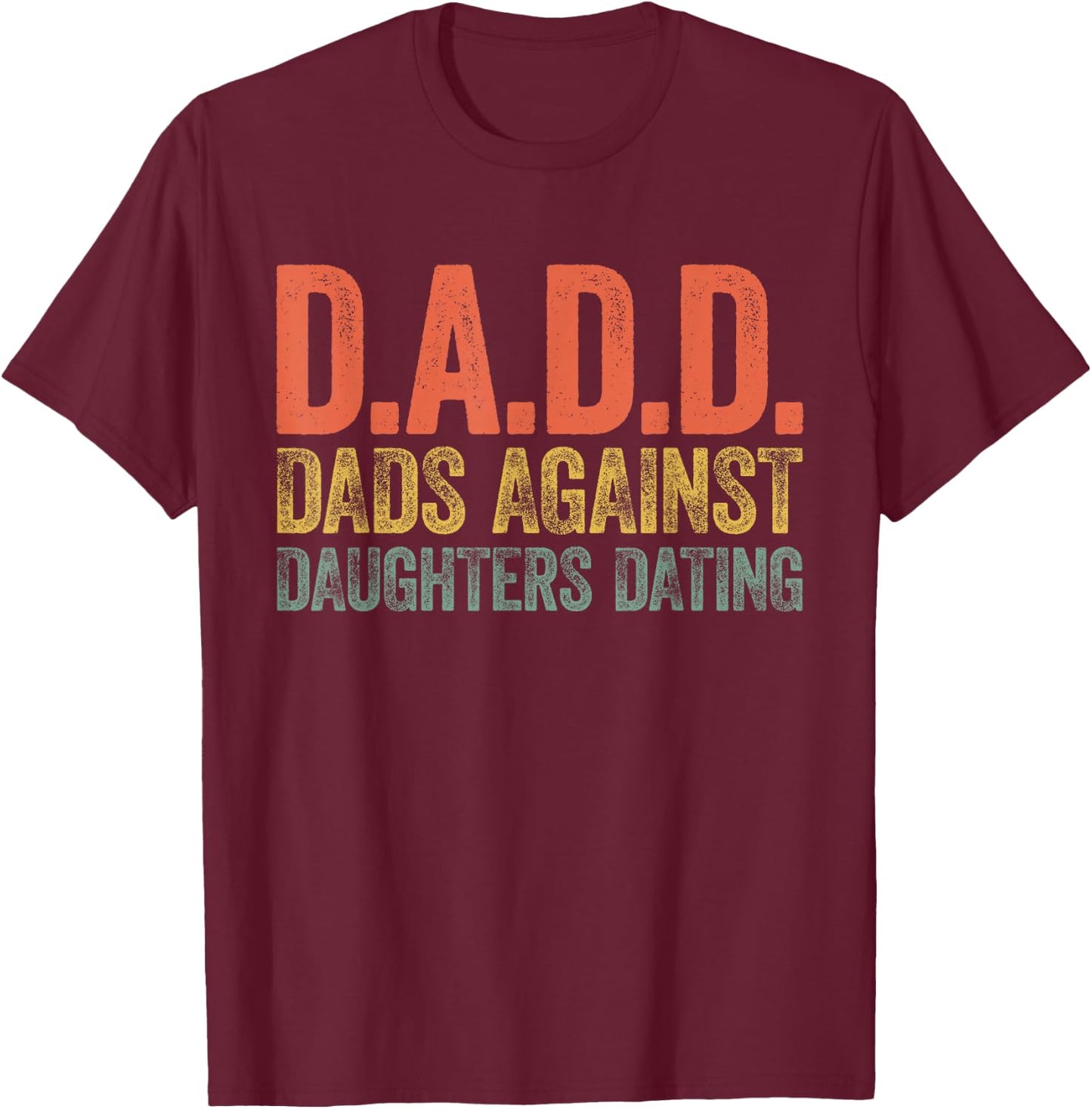 D.A.D.D. Dads Against Daughters Dating Shirt Men DADD T-Shirt - T-Shirt | Maroon