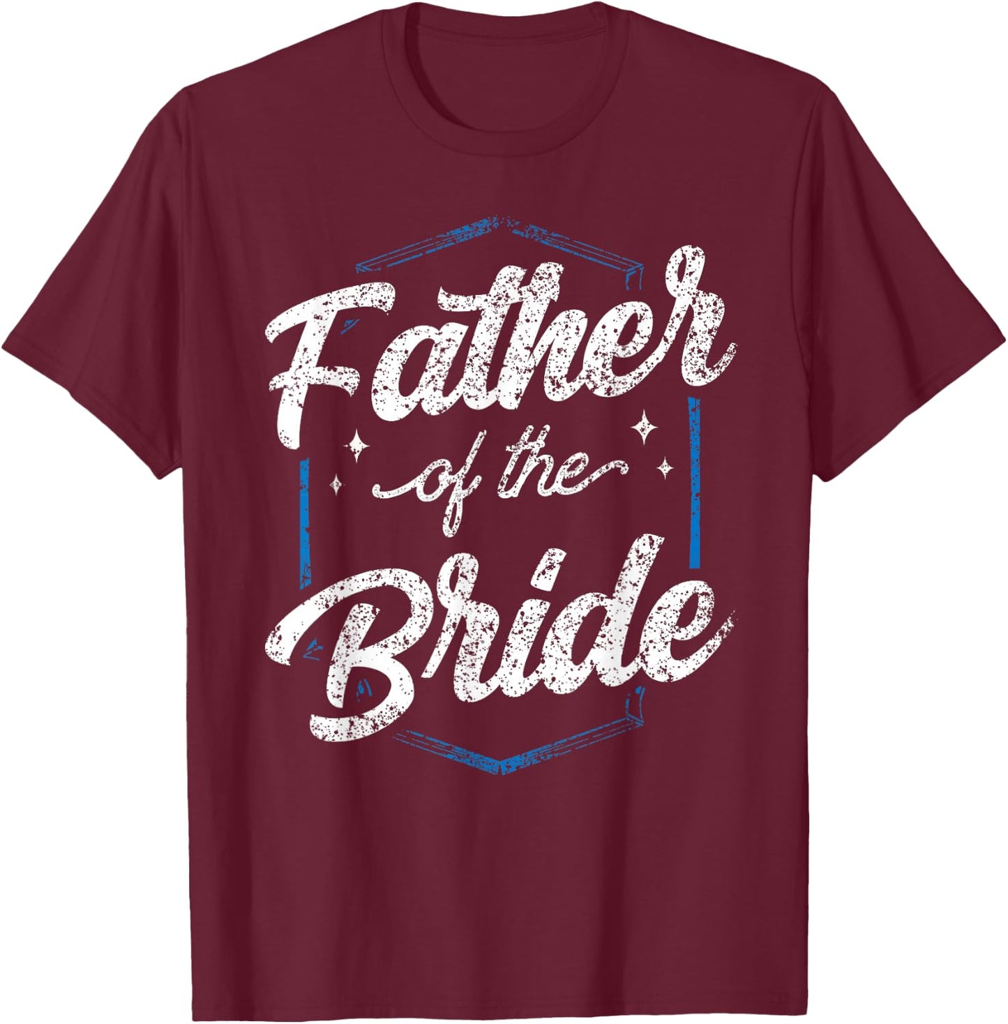 Father Of The Bride Party Bachelorette Wedding Cute Dad T-Shirt - T-Shirt | Maroon