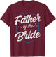 Father Of The Bride Party Bachelorette Wedding Cute Dad T-Shirt - T-Shirt | Maroon