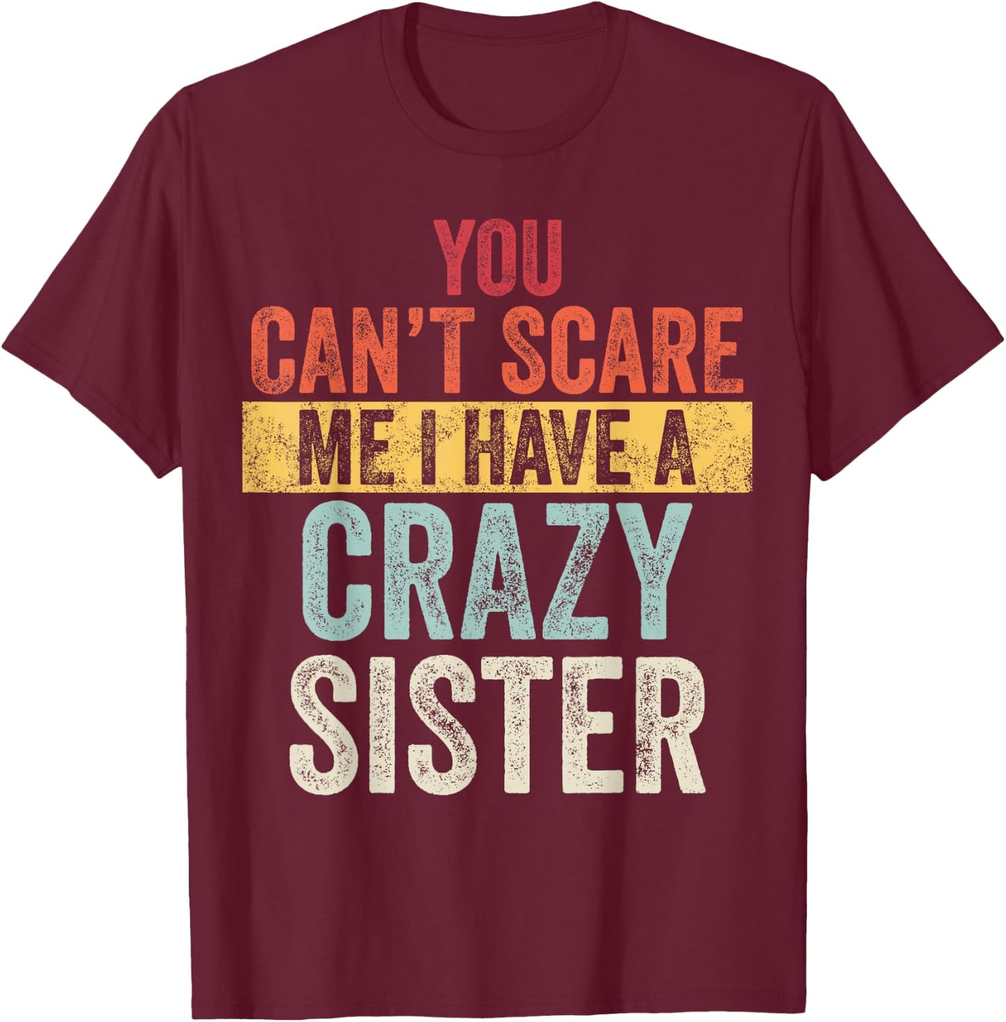 You Can't Scare Me I Have A Crazy Sister, Funny Brother Gift T-Shirt - T-Shirt | Maroon