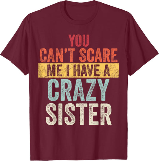 You Can't Scare Me I Have A Crazy Sister, Funny Brother Gift T-Shirt - T-Shirt | Maroon
