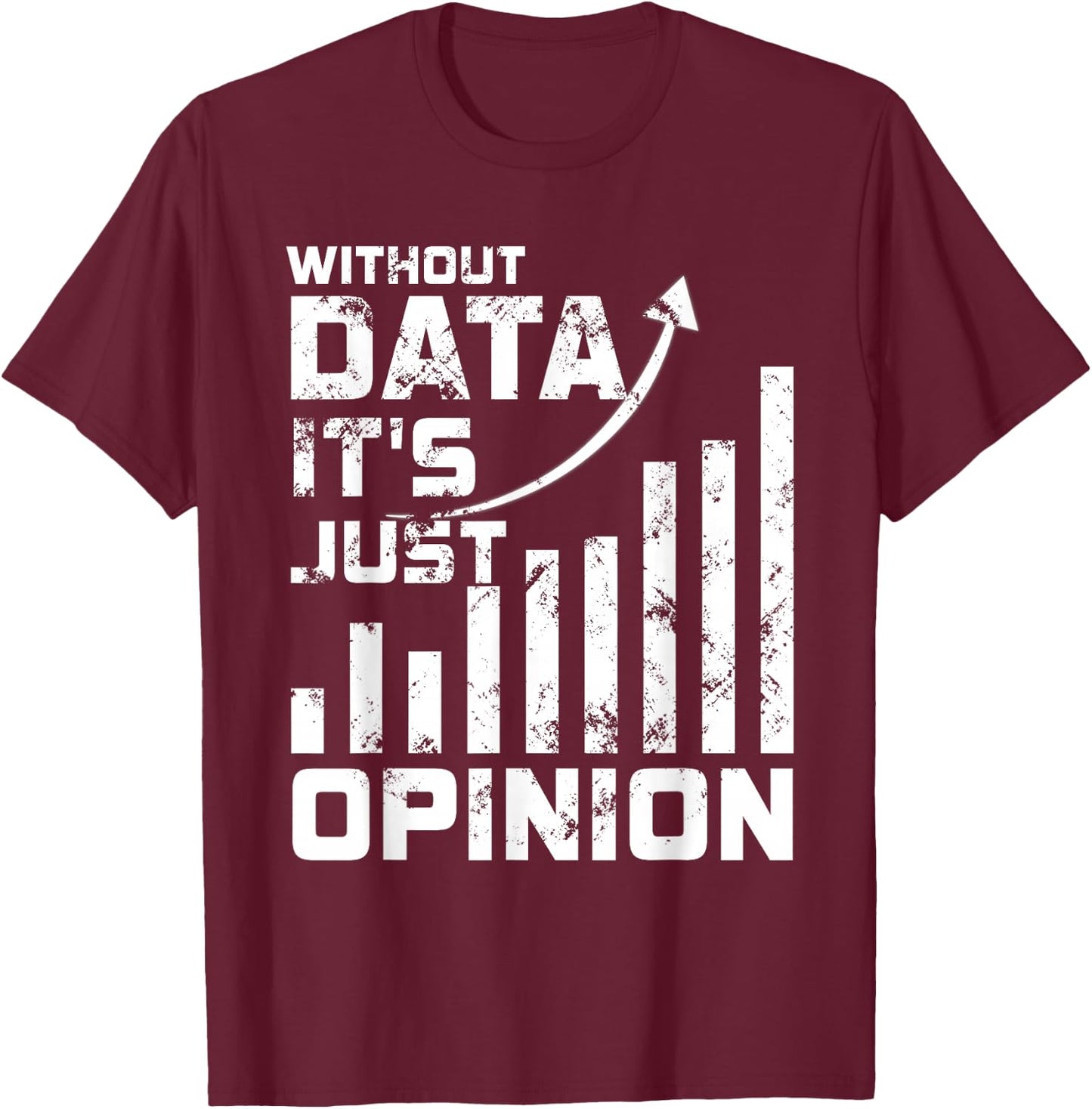 Without Data It's Just Opinion Funny Data Enthusiast T-Shirt - T-Shirt | Maroon