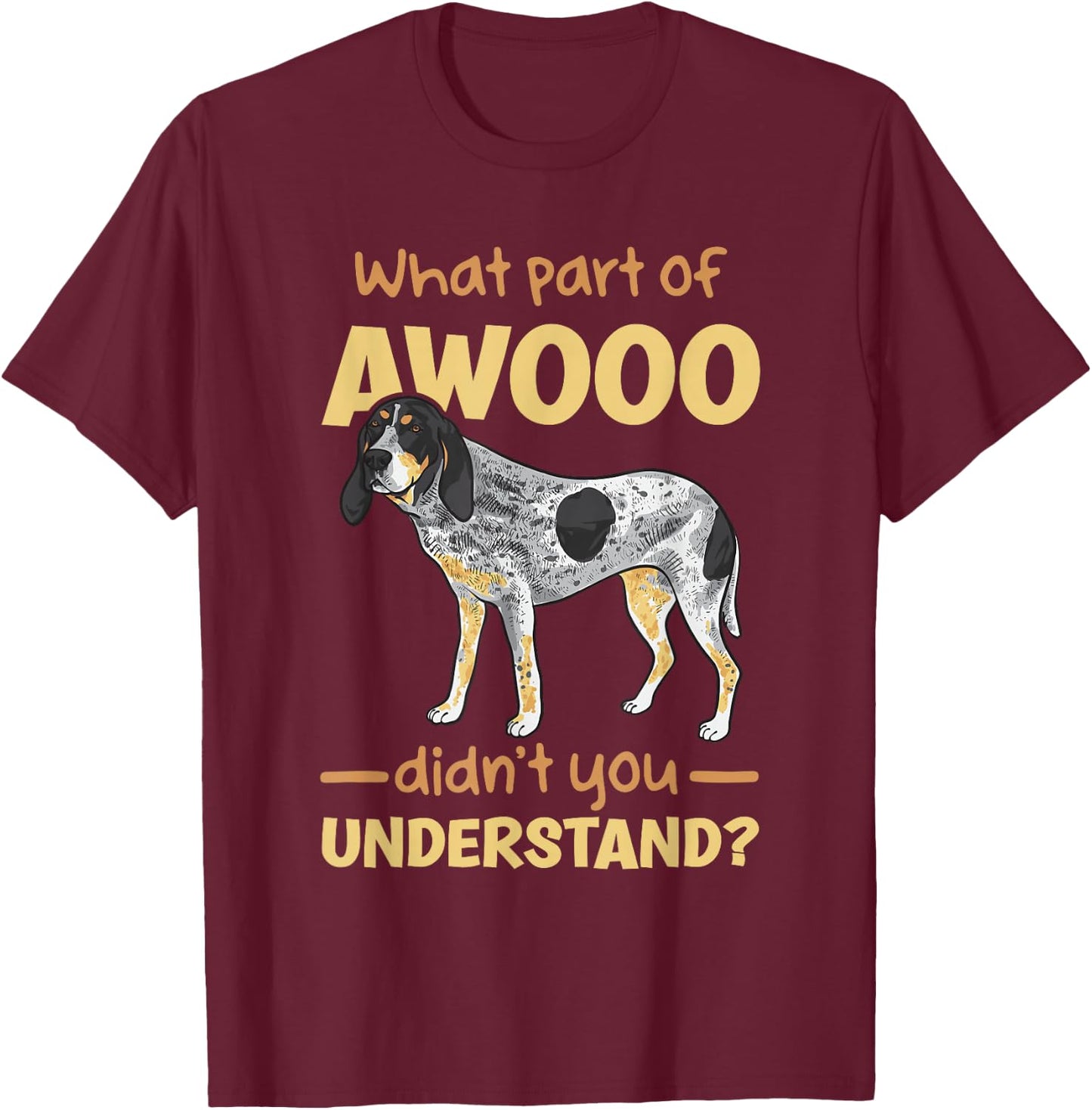 Bluetick Coonhound, What Part of AWOOO Didn't You Understand T-Shirt - T-Shirt | Maroon