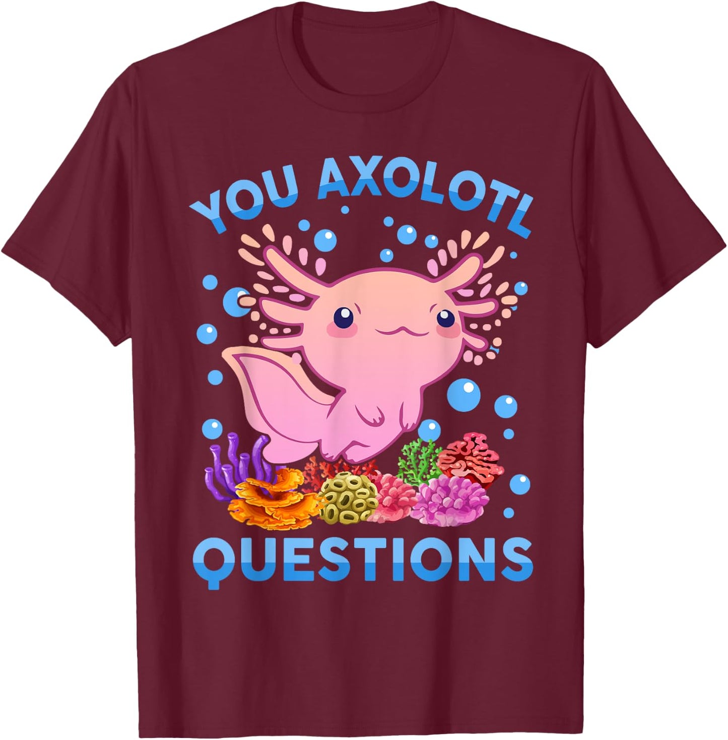 Kawaii You Axolotl Questions Cute Anime Funny Kids Girl Teen T-Shirt - T-Shirt | Maroon