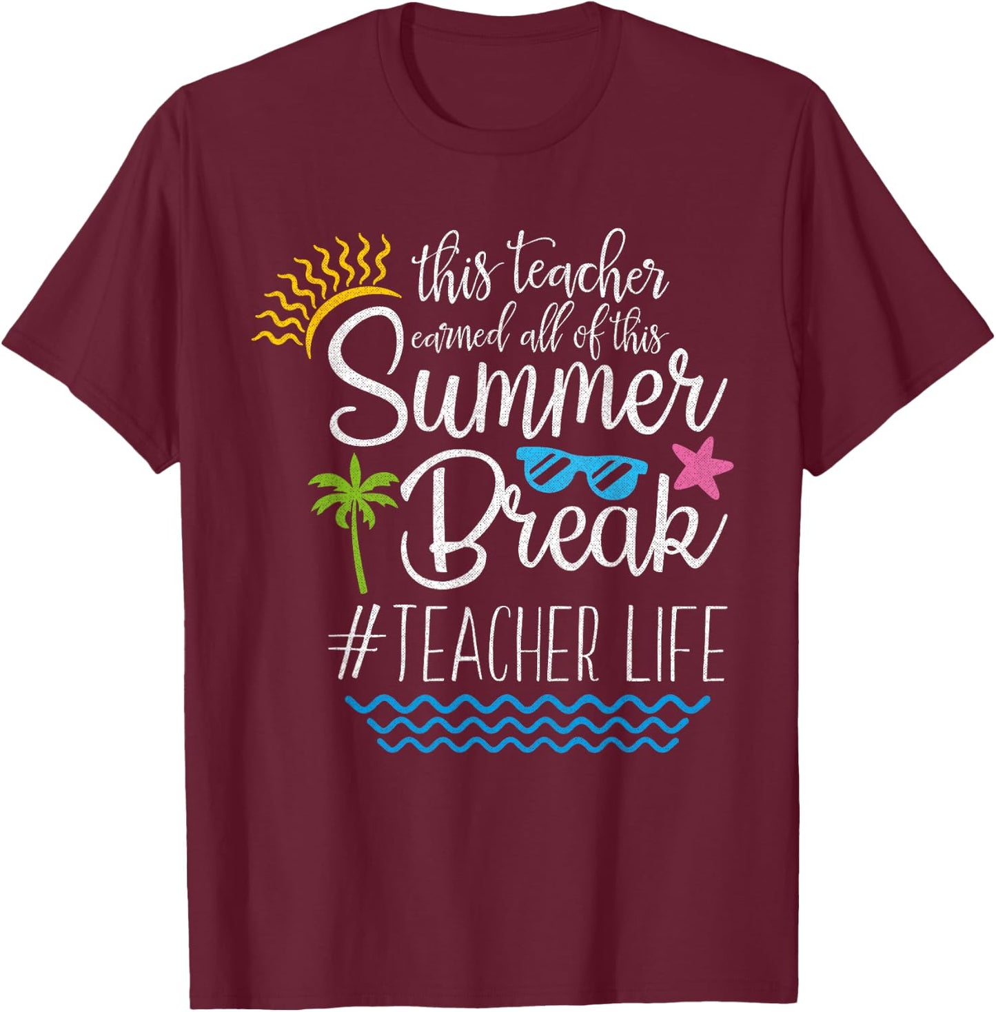 This Teacher Earned All Of This Summer Break Teacher Life T-Shirt - T-Shirt | Maroon