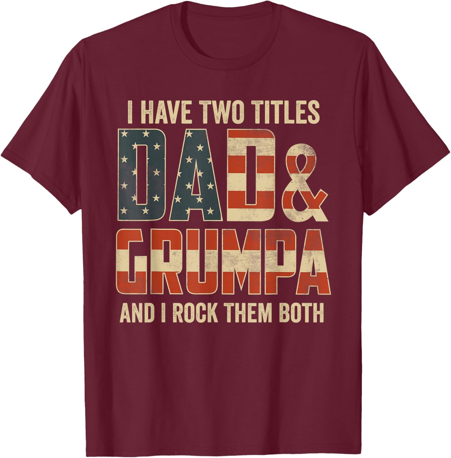 I Have Two Titles Dad Grumpa Rock Them Both Patriotic T-Shirt - T-Shirt | Maroon