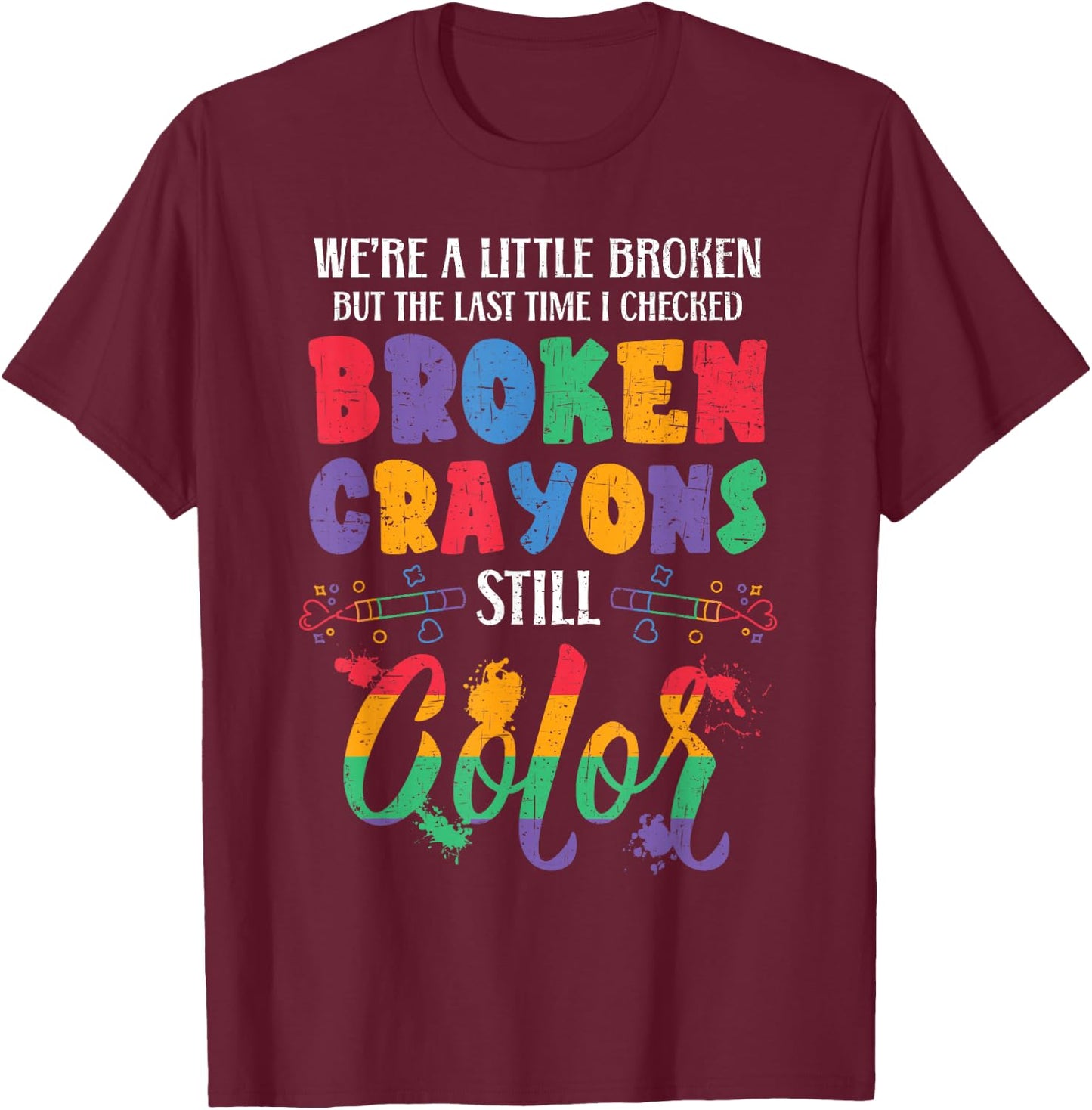 Broken Crayons Still Color Mental Health Awareness Supporter T-Shirt - T-Shirt | Maroon