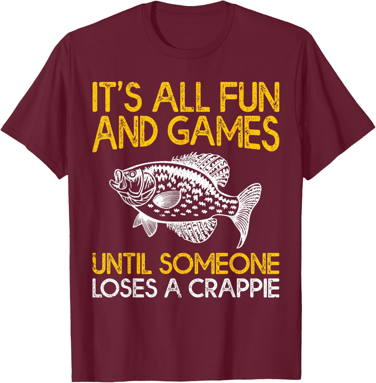 It's All Fun And Games Until Someone Loses A Crappie T-Shirt - T-Shirt | Maroon