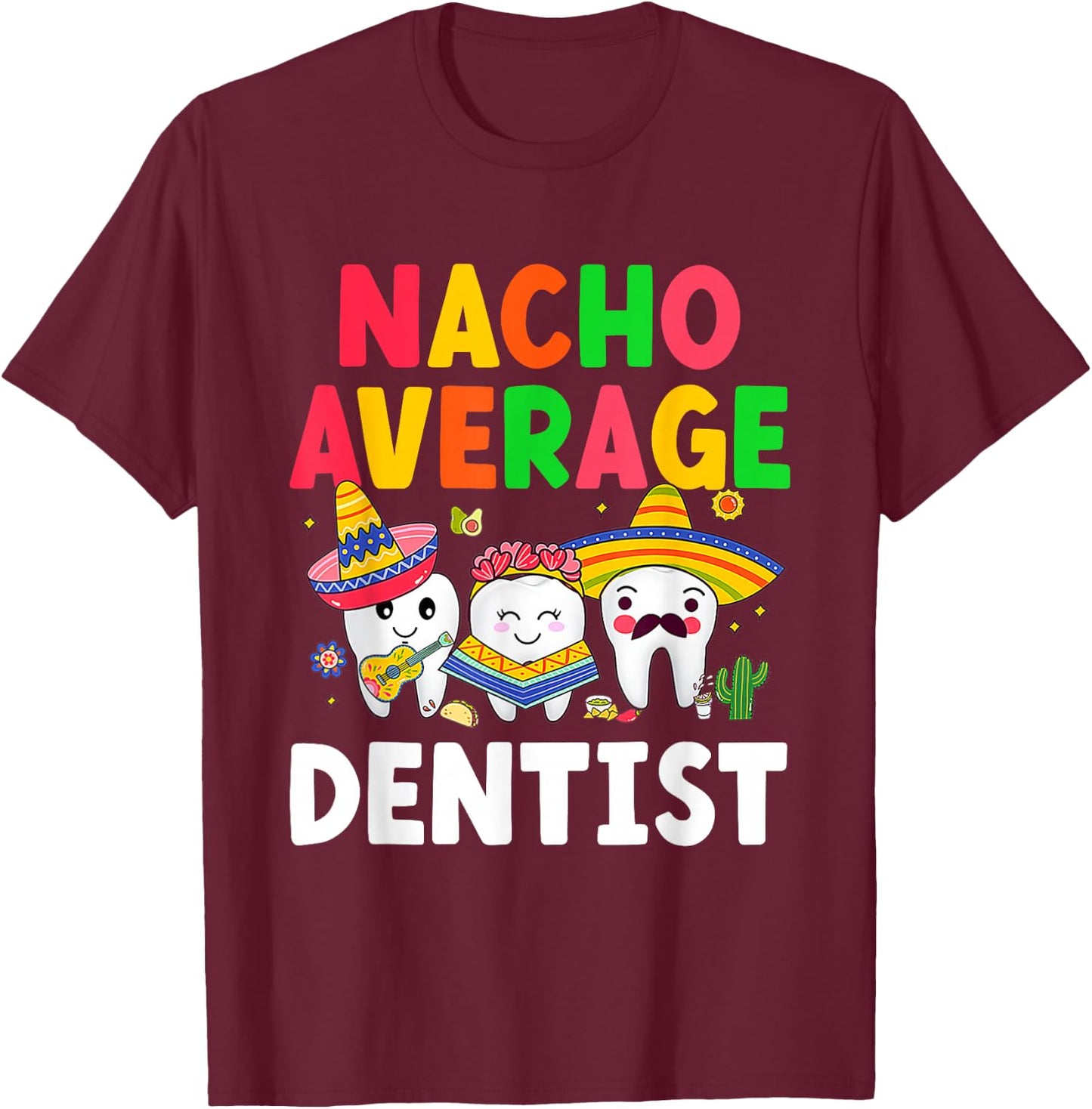 Nacho Average Dentist Mexican Teeth Doctor Dental Hygienist T-Shirt - T-Shirt | Maroon