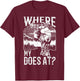 Where my does at? Funny Deer Hunting apparel Buck apparel T-Shirt - T-Shirt | Maroon