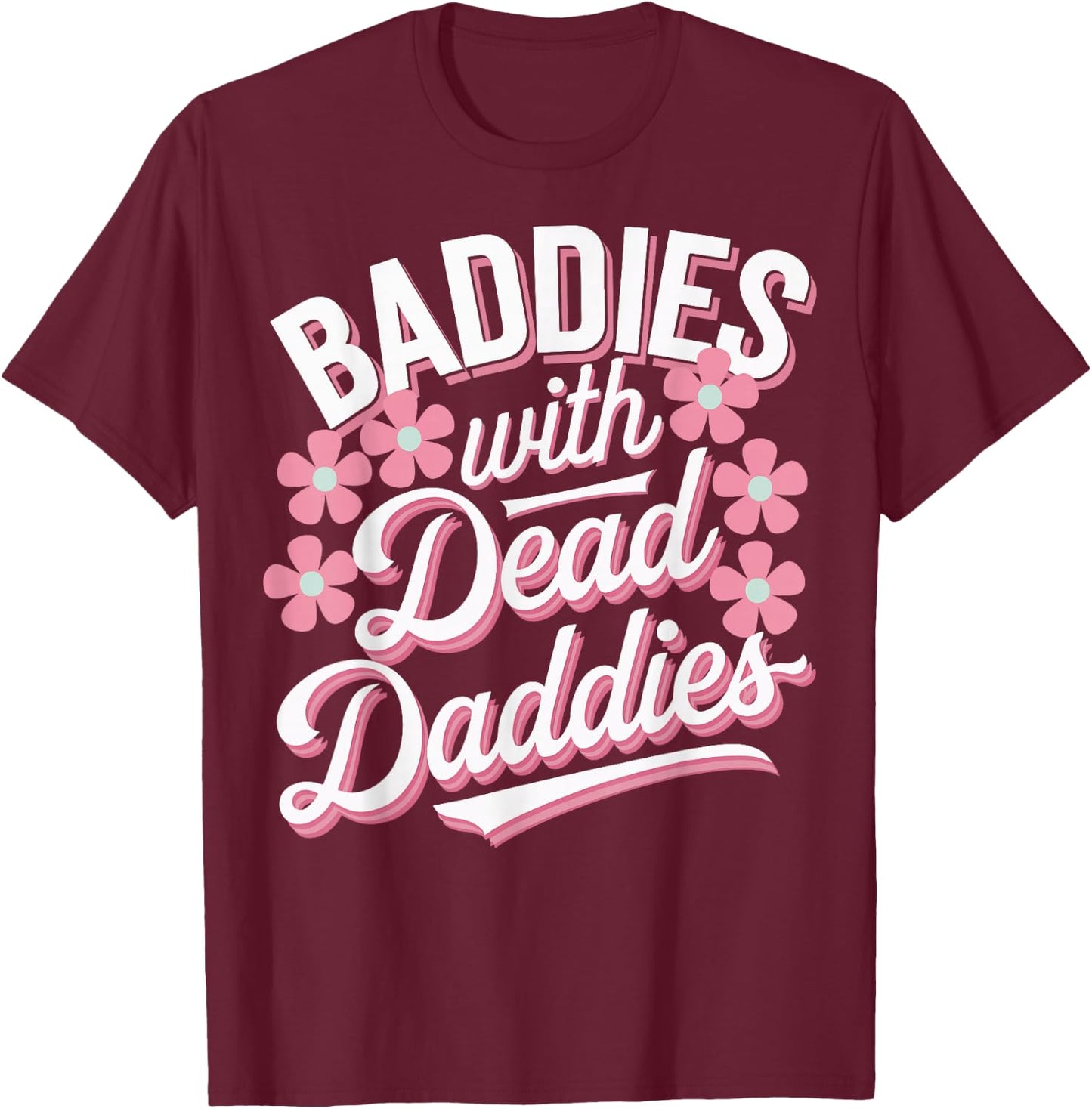 Baddies With Dead Daddies T-Shirt - T-Shirt | Maroon