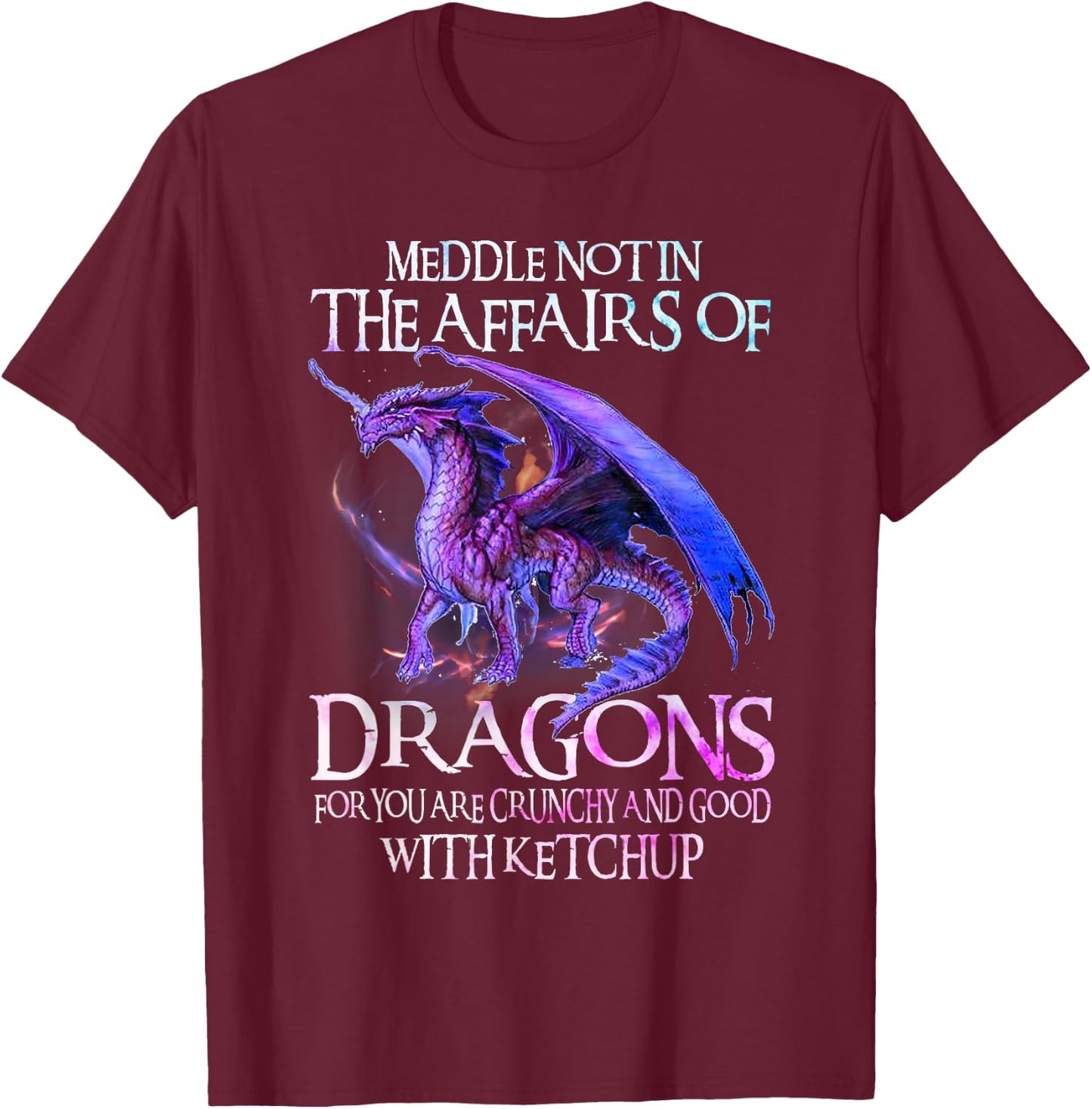 Do Not Meddle in The Affairs of Dragons for You are Crunchy T-Shirt - T-Shirt | Maroon
