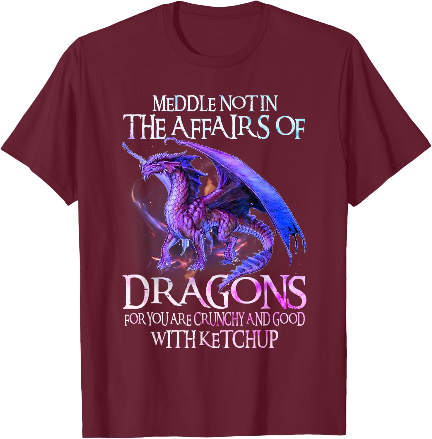Do Not Meddle in The Affairs of Dragons for You are Crunchy T-Shirt - T-Shirt | Maroon