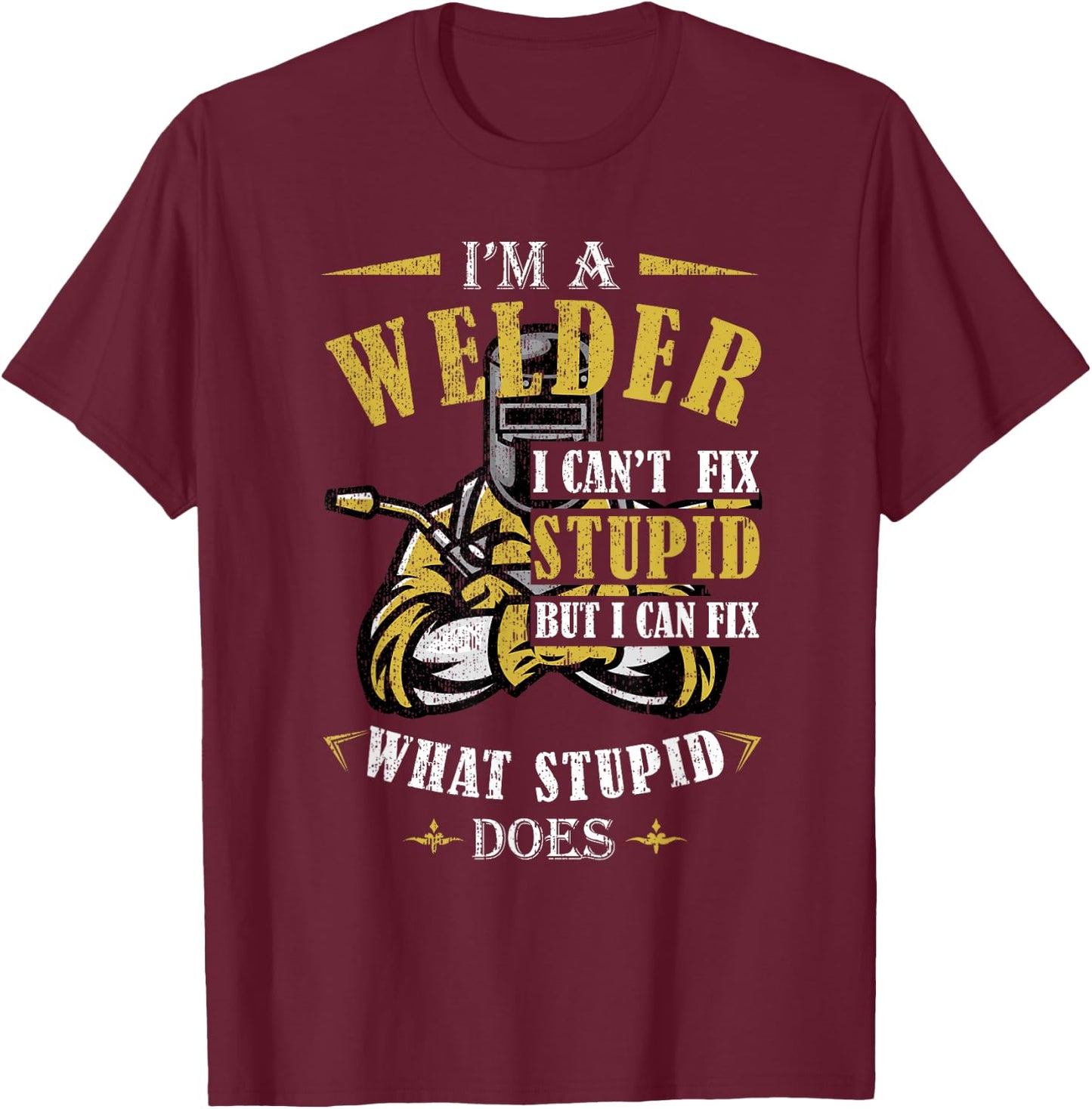 Funny Welder Welding - Men's Black Short Sleeve - Small - I'm A Welder I Can't Fix Stupid But I Can Fix What Stupid Does T-Shirt - T-Shirt | Maroon